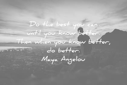 maya-angelou-quotes-do-the-best-you-can-until-you-know-better-then-when-you-know-better-do-better-wisdom-quotes